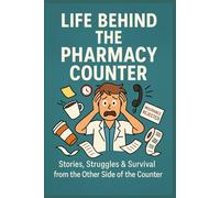 Life Behind the Pharmacy Counter: Stories, Struggles & Survival from the Other Side of the Counter