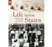 Life Below Stairs: in the Victorian and Edwardian Country House (National Trust History & Heritage) Evans, Sian (Auteur)