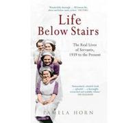 Life Below Stairs: The Real Lives of Servants, 1939 to the Present Horn, Pamela (Auteur)