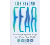 Life Beyond Fear Unlocking Kingdom Courage in a Worry-Filled World - Vernon Gordon - Baker publishing group - ebook (ePub) - Livre
