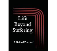Life Beyond Suffering: A Guided Practice