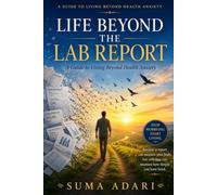 Life Beyond the Lab Report: A Guide to Living Beyond Health Anxiety