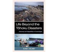 Life Beyond the Tohoku Disasters - Alyne E. Delaney - Bloomsbury Publishing Plc - Livre en Anglais - Hardback Alyne E. DelaneyAlyne E. Delaney (Auteur)