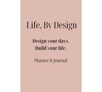 Life, By Design: Design your Days. Build your Life. Planner & Journal