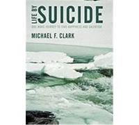 Life by Suicide: One Mans Journey to Find Happiness and Salvation Clark, Michael F. (Auteur)