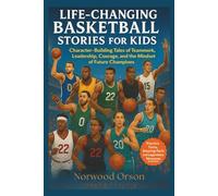 Life-Changing Basketball Stories for Kids: Character-Building Tales of Teamwork, Leadership, Courage, and the Mindset of Future Champions