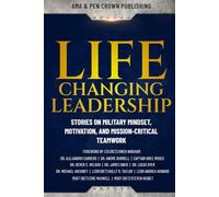 Life-Changing Leadership: Stories on Military Mindset, Motivation, and Mission-Critical Teamwork