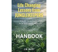 LIFE CHANGING LESSONS FROM JUNGLEKEEPERS: How the Wild Teaches Us to Rise, Adapt, and Thrive