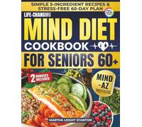 Life-Changing MIND Diet Cookbook for Seniors 60+: Simple 5-Ingredient Meals and Stress-Free 60-Day Plan Using the MIND-AZ Protocol Helping You Avoid Alzheimer’s and Maintain Mental Clarity at Any Age