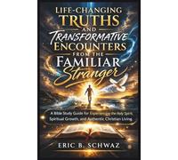 Life Changing Truths and Transformative Encounters from the Familiar Stranger: A Bible Study Guide for Experiencing the Holy Spirit, Spiritual Growth, and Authentic Christian Living