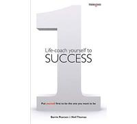 Life-Coach Yourself To Success: Put Yourself First To Be The One You Want To Be