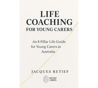 LIFE COACHING FOR YOUNG CARERS: An 8-Pillar Life Guide for Young Carers in Australia