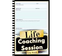 Life Coaching Session log Book: All-in-One Life Coaching Log - Client Organizer, Goal Tracker, and Progress Journal for Coaches