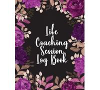 Life Coaching Session Log Book: Client Coaching Organizer with Date, Time, Venue, Contact Details, and Progress Tracking Sections