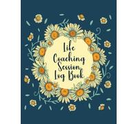 Life Coaching Session Log Book: Professional Coach Workbook with Weekly Session Tracker, Contact Info Log, and Progress Report Pages