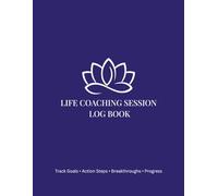 Life Coaching Session Log book, Track Goals, Action Steps, Breakthroughs, Progress, Client Name, Date, Page, Coach's comer, Action steps....., 100 pages, 8.5"x11"