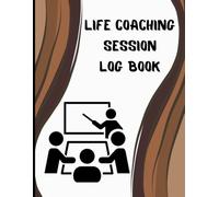 Life Coaching Session Log Book: Track, Reflect, and Succeed
