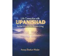 LIFE CONNECTION WITH UPANISHAD: ANCIENT WISDOM FOR MODERN LIVING