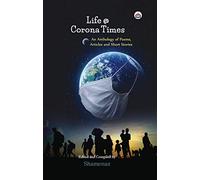 Life @ Corona Times: An Anthology of Poems, Articles and Short Stories