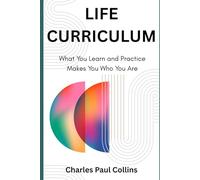 LIFE CURRICULUM: What You Learn and Practice Makes You Who You Are