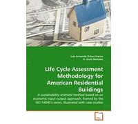 Life Cycle Assessment Methodology For American Residential Buildings: A Sustainability Oriented Method Based On An Economic Input-Output Approach, ... 14040?S Series, Illustrated With Case Studies