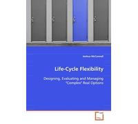 Life-Cycle Flexibility: Designing, Evaluating And Managing "Complex" Real Options