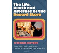 Life, Death, and Afterlife of the Record Store, The: A Global History