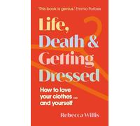 Life, Death and Getting Dressed: How to love your clothes… and yourself
