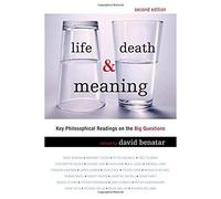 Life, Death And Meaning: Key Philosophical Readings On The Big Questions
