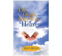 Life, Death, And The Only Way To Heaven