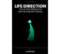 Life Direction Made Simple: How to Stop Drifting and Start Moving With Purpose