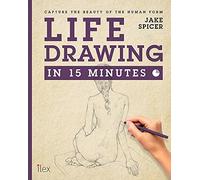 Life Drawing in 15 Minutes: Capture the beauty of the human form