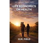 Life Economics on Health: How to Increase Health Capacity, Reduce Load, and Reset Expectations for Better Living