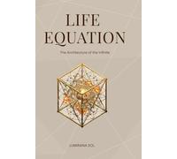 Life Equation - The Architecture of the Infinite: The Unified Pattern Theory of Existence