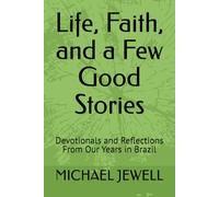 Life, Faith, and a Few Good Stories: Devotionals and Reflections From Our Years in Brazil