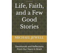 Life, Faith, and a Few Good Stories: Devotionals and Reflections From Our Years In Brazil