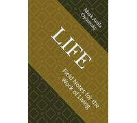 LIFE: Field Notes for the Work of Living