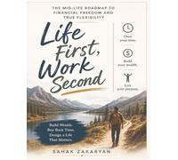 Life First, Work Second: The Mid-Life Roadmap to Financial Freedom and True Flexibility