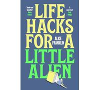 Life Hacks For a Little Alien: the tender and life-affirming debut, perfect for book clubs