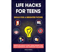 Life Hacks for Teens Skills for a Brighter Future: Simple Life Hacks to Help Teens Manage Time, Build Confidence, and Overcome Challenges
