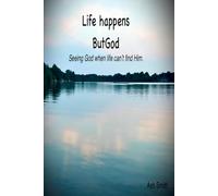 Life happens ButGod: Seeing God when life can't find Him.