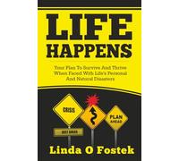 Life Happens: Creating Your Plan To Survive And Thrive When Faced With Life's Personal And Natural Disasters