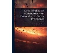 Life Histories Of North American Diving Birds; Order Pygopodes