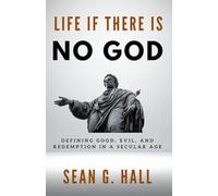 Life If There Is No God: Defining Good, Evil, and Redemption in a Secular Age