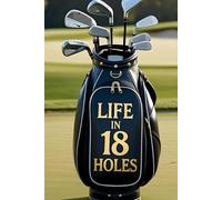 Life In 18 Holes: A Planner for Golfers Who Play with Purpose: Part of the Back Nine Collection