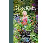 Life in a Cottage Garden: a delightful, personal account of a year spent delighting in and cherishing a beautiful garden from the BBC’s Carol Klein