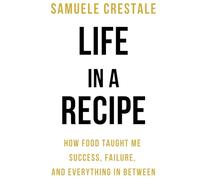 LIFE in a RECIPE: "How Food Taught Me Success, Failure, and Everything in Between"