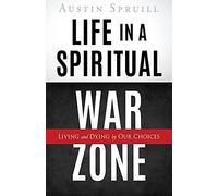 Life In A Spiritual War Zone: Living And Dying By Our Choices