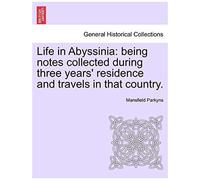 Life In Abyssinia: Being Notes Collected During Three Years' Residence And Travels In That Country.