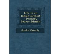 Life in an Indian Outpost - Primary Source Edition
